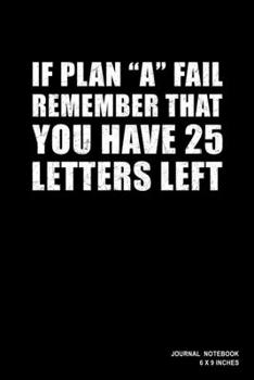 If Plan A Fail Remember That You Have 25 Letters Left: Notebook, Journal, Or Diary  | 110 Blank Lined Pages | 6" X 9" | Matte Finished Soft Cover