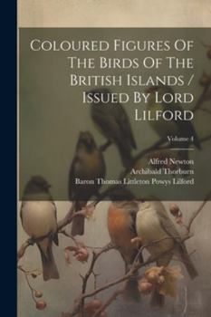 Paperback Coloured Figures Of The Birds Of The British Islands / Issued By Lord Lilford; Volume 4 Book