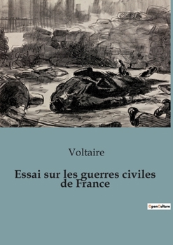 Paperback Essai sur les guerres civiles de France: Les tumultes des guerres civiles françaises sous le règne des Valois et des Bourbons [French] Book
