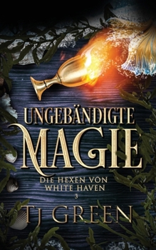 Ungebändigte Magie (Die Hexen von White Haven) (German Edition)