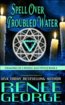 Spell Over Troubled Water: A Paranormal Women's Fiction Novel - Book #4 of the Grimoires of a Middle-aged Witch