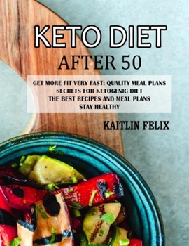 Paperback Keto Diet After 50: Get More Fit Very Fast/ Quality Meal Plans/ Secrets For Ketogenic Diet/ The Best Recipes And Meal Plans/ Stay Healthy Book