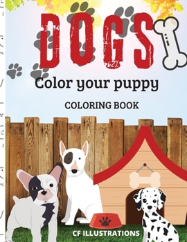Dogs Coloring Your Puppy: Coloring Book 4-6 Ages