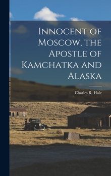 Hardcover Innocent of Moscow, the Apostle of Kamchatka and Alaska Book