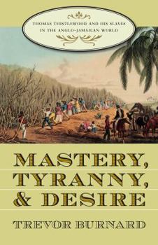 Paperback Mastery, Tyranny, and Desire: Thomas Thistlewood and His Slaves in the Anglo-Jamaican World Book