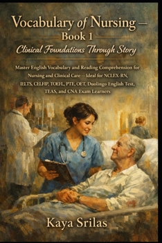 Vocabulary of Nursing — Book 1: Clinical Foundations Through Story: Master English Vocabulary and Reading Comprehension for Nursing and Clinical Care — for NCLEX-RN, IELTS, CELPIP, TOEFL, ESL & CNA