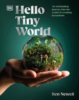 Hardcover Hello Tiny World: An Enchanting Journey Into the World of Creating Terrariums Book