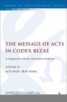 Hardcover The Message of Acts in Codex Bezae, Volume IV: A Comparison with the Alexandrian Tradition, Acts 18.24-28.31: Rome Book