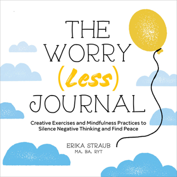 Paperback The Worry (Less) Journal: Creative Exercises and Mindfulness Practices to Silence Negative Thinking and Find Peace Book