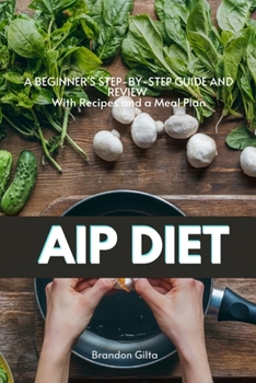 Paperback AIP (Autoimmune Protocol) Diet: A Beginner's Step-by-Step Guide and Review With Recipes and a Meal Plan Book