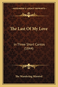 Paperback The Last Of My Love: In Three Short Cantos (1844) Book