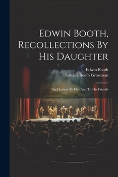 Paperback Edwin Booth, Recollections By His Daughter: And Letters To Her And To His Friends Book