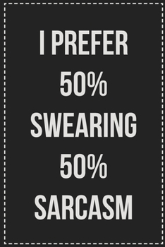 Paperback I Prefer 50% Swearing 50% Sarcasm: College Ruled Notebook - Novelty Lined Journal - Gift Card Alternative - Perfect Keepsake For Passive Aggressive Pe Book