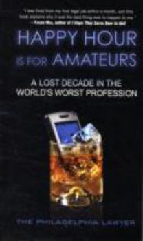 Hardcover Happy Hour Is for Amateurs: A Lost Decade in the World's Worst Profession Book