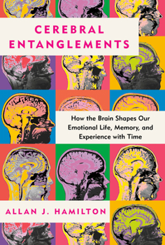 Hardcover Cerebral Entanglements: How the Brain Shapes Our Emotional Life, Memory, and Experience with Time Book
