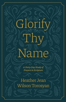 Paperback Glorify Thy Name: A Forty-Day Study of Prayers in Scripture Book