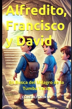 Alfredito, Francisco y David: En Busca del Milagro de la Tumba Vacía (MISCELLANNEA) (Spanish Edition)
