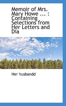 Memoir of Mrs Mary Howe : Containing Selections from Her Letters and Dia