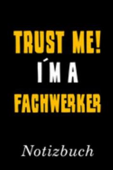 Trust Me I´m A Fachwerker Notizbuch: | Notizbuch mit 110 linierten Seiten | Format 6x9 DIN A5 | Soft cover matt | (German Edition)