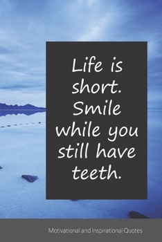 Life is short. Smile while you still have teeth.: Motivational, Inspirational and Uplifting Notebook / Journal / Diary - 6 x 9 inches (15,24 x 22,86 cm), 150 pages.