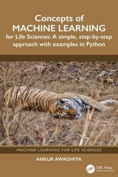 Hardcover Concepts of Machine Learning for Life Sciences: A Simple, Step-By Step Approach with Examples in Python Book