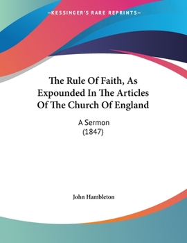 Paperback The Rule Of Faith, As Expounded In The Articles Of The Church Of England: A Sermon (1847) Book