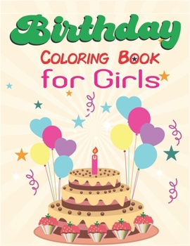 Birthday Coloring Book for Girls: An Birthday Coloring Book with beautiful Birthday Cake, Cupcakes, Hat, bears, boys, girls, candles, balloons, and ... Relaxation, Special gift for birthday girls