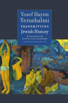 Hardcover Transmitting Jewish History: Yosef Hayim Yerushalmi in Conversation with Sylvie Anne Goldberg Book