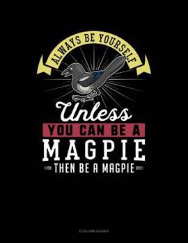 Paperback Always Be Yourself Unless You Can Be a Magpie Then Be a Magpie: 4 Column Ledger Book