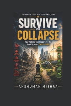 Survive or Collapse: How Nations Can Prepare for the Next 30 Years (2025–2055) (2025–2055: The New World Order – Geopolitics, Power, Conflict, and the Future of Nations)