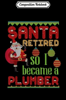 Composition Notebook: Santa Retired So I Became A Plumber Christmas  Journal/Notebook Blank Lined Ruled 6x9 100 Pages