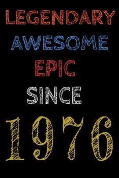 Legendary Awesome Epic Since 1976  Notebook Birthday Gift For Women/Men/Boss/Coworkers/Colleagues/Students/Friends.: Lined Notebook / Journal Gift, 120 Pages, 6x9, Soft Cover, Matte Finish
