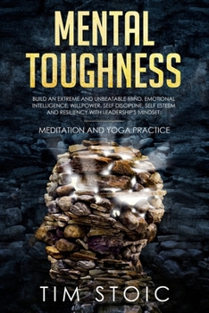 Paperback Mental Toughness: Build an Extreme and Unbeatable Mind. Emotional Intelligence, Willpower, Self Discipline, Self Esteem and Resilience W Book