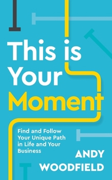 Paperback This Is Your Moment: Find and Follow Your Unique Path in Life and Your Business Book