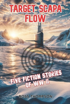 Target Scapa Flow: Five fiction stories of WW2 (World War)