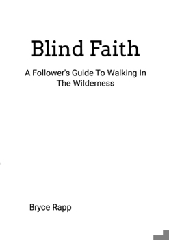 Paperback Blind Faith: A Follower's Guide To Walking In The Wilderness Book