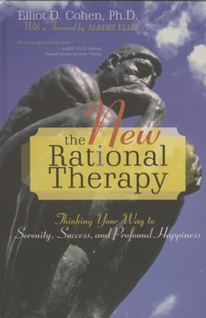 The New Rational Therapy: Thinking Your Way to Serenity, Success, and Profound Happiness