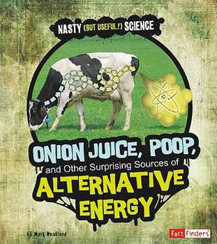Hardcover Onion Juice, Poop, and Other Surprising Sources of Alternative Energy (Fact Finders: Nasty (But Useful!) Science) Book