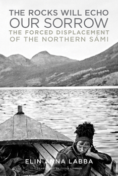 Hardcover The Rocks Will Echo Our Sorrow: The Forced Displacement of the Northern Sámi Book