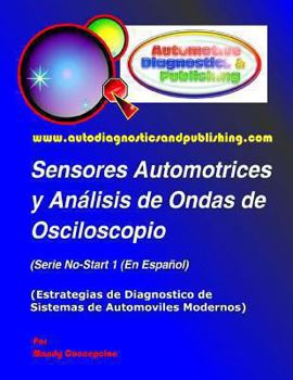 Sensores Automotrices y An�lisis de Ondas de Osciloscopio: (Estrategias de Diagnostico de Sistemas Modernos Automotrices)