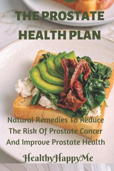The prostate health plan: Natural remedies to reduce prostate cancer and improve prostate health