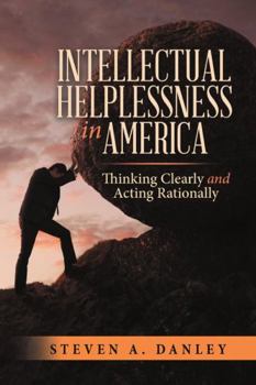 Paperback Intellectual Helplessness in America: Thinking Clearly and Acting Rationally Book