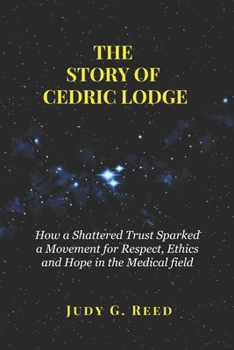 Paperback The Story of Cedric Lodge: How a Shattered Trust Sparked a Movement for Respect, Ethics and Hope in the medical field Book