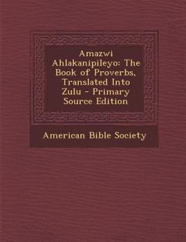 Paperback Amazwi Ahlakanipileyo: The Book of Proverbs, Translated Into Zulu [Zulu] Book