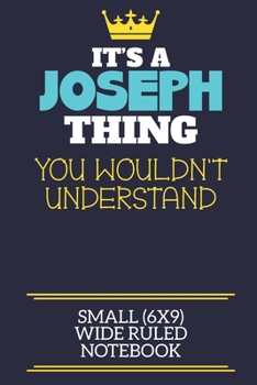 It's A Joseph Thing You Wouldn't Understand Small (6x9) Wide Ruled Notebook: A cute book to write in for any book lovers, doodle writers and budding authors!