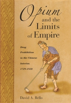 Opium and the Limits of Empire: Drug Prohibition in the Chinese Interior, 1729-1850 - Book #241 of the Harvard East Asian Monographs
