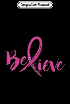 Composition Notebook: Believe - Women Breast Cancer Awareness Fight  Journal/Notebook Blank Lined Ruled 6x9 100 Pages