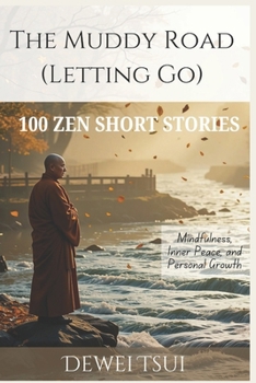 The Muddy Road (Letting Go): 100 Zen Short Stories for Mindfulness, Inner Peace, and Personal Growth
