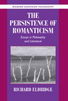 The Persistence of Romanticism: Essays in Philosophy and Literature (Modern European Philosophy)