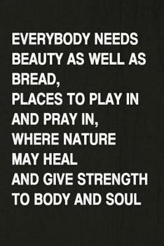 Everybody Needs Beauty as Well as Bread, Places to Play in and Pray In, Where Nature May Heal and Give Strength to Body and Soul: Hiking Log Book, Complete Notebook Record of Your Hikes. Ideal for Wal